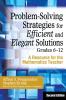 Problem-Solving Strategies for Efficient and Elegant Solutions Grades 6-12