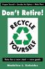 Don't Retire...Recycle Yourself
