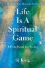 LIFE IS A SPIRITUAL GAME ~ A HANDBOOK FOR LIVING
