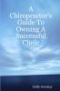 A Chiropractor's Guide To Owning A Successful Clinic