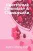 Heartbreak Chocolate & Cheesecake