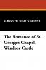 The Romance of St. George's Chapel Windsor Castle
