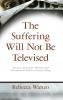 The Suffering Will Not Be Televised