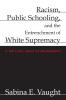 Racism Public Schooling and the Entrenchment of White Supremacy