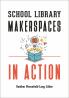School Library Makerspaces in Action