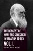 The Descent of Man and Selection in Relation to Sex - Vol. I.