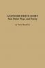 ANOTHER WHITE SHIRT and Other Plays and Poetry