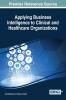 Applying Business Intelligence to Clinical and Healthcare Organizations