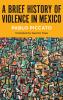 A Brief History of Violence in Mexico