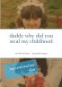 daddy why did you steal my childhood