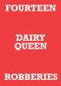 FOURTEEN DAIRY QUEEN ROBBERIES