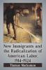 New Immigrants and the Radicalization of American Labor 1914-1924