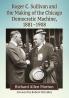 Roger C. Sullivan and the Making of the Chicago Democratic Machine 1881-1908