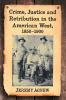 Crime Justice and Retribution in the American West 1850-1900
