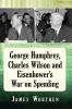 George Humphrey Charles Wilson and Eisenhower's War on Spending