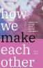 How We Make Each Other