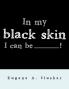 In my black skin... I can be_______!