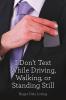 I Don't Text While Driving Walking or Standing Still