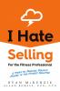 I Hate Selling for the Fitness Professional
