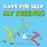 Have You Seen My Friends