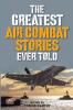 The Greatest Air Combat Stories Ever Told