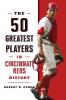 The 50 Greatest Players in Cincinnati Reds History