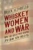 Whiskey Women and War