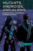 Mutants Androids and Aliens