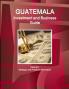 Guatemala Investment and Business Guide Volume 1 Strategic and Practical Information
