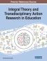 Integral Theory and Transdisciplinary Action Research in Education