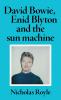 David Bowie Enid Blyton and the sun machine