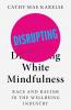 Disrupting White Mindfulness
