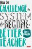 How to Challenge the System and Become a Better Teacher
