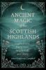 Ancient Magic of the Scottish Highlands