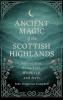 Ancient Magic of the Scottish Highlands