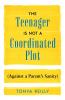 The Teenager Is Not a Coordinated Plot (Against a Parent's Sanity)
