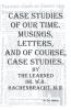 Case Studies of Our Time. Musings Letters and of Course Case Studies.