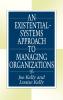 An Existential-Systems Approach to Managing Organizations