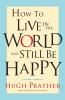How to Live in the World and Still Be Happy