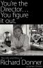 You're the Director...You Figure It Out. the Life and Films of Richard Donner