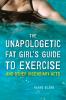 The Unapologetic Fat Girl's Guide to Exercise and Other Incendiary Acts