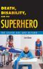 Death Disability and the Superhero