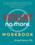 Violent No More Workbook