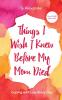 Things I Wish I Knew Before My Mom Died