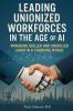 Leading Unionized Workforces in the Age of AI