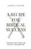 A RECIPE FOR Biblical Success