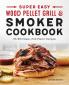 Super Easy Wood Pellet Grill and Smoker Cookbook