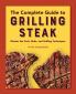 The Complete Guide to Grilling Steak  Cookbook