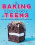 The Baking Cookbook for Teens