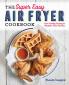 The Super Easy Air Fryer Cookbook